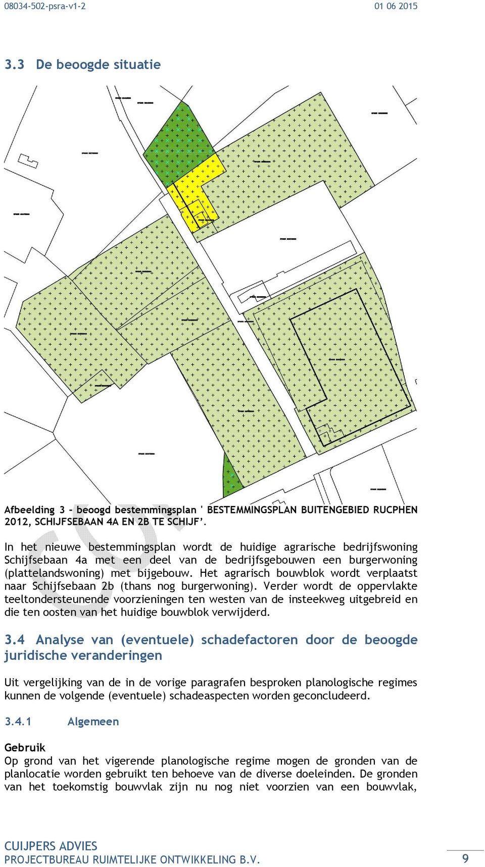 Het agrarisch bouwblok wordt verplaatst naar Schijfsebaan 2b (thans nog burgerwoning).