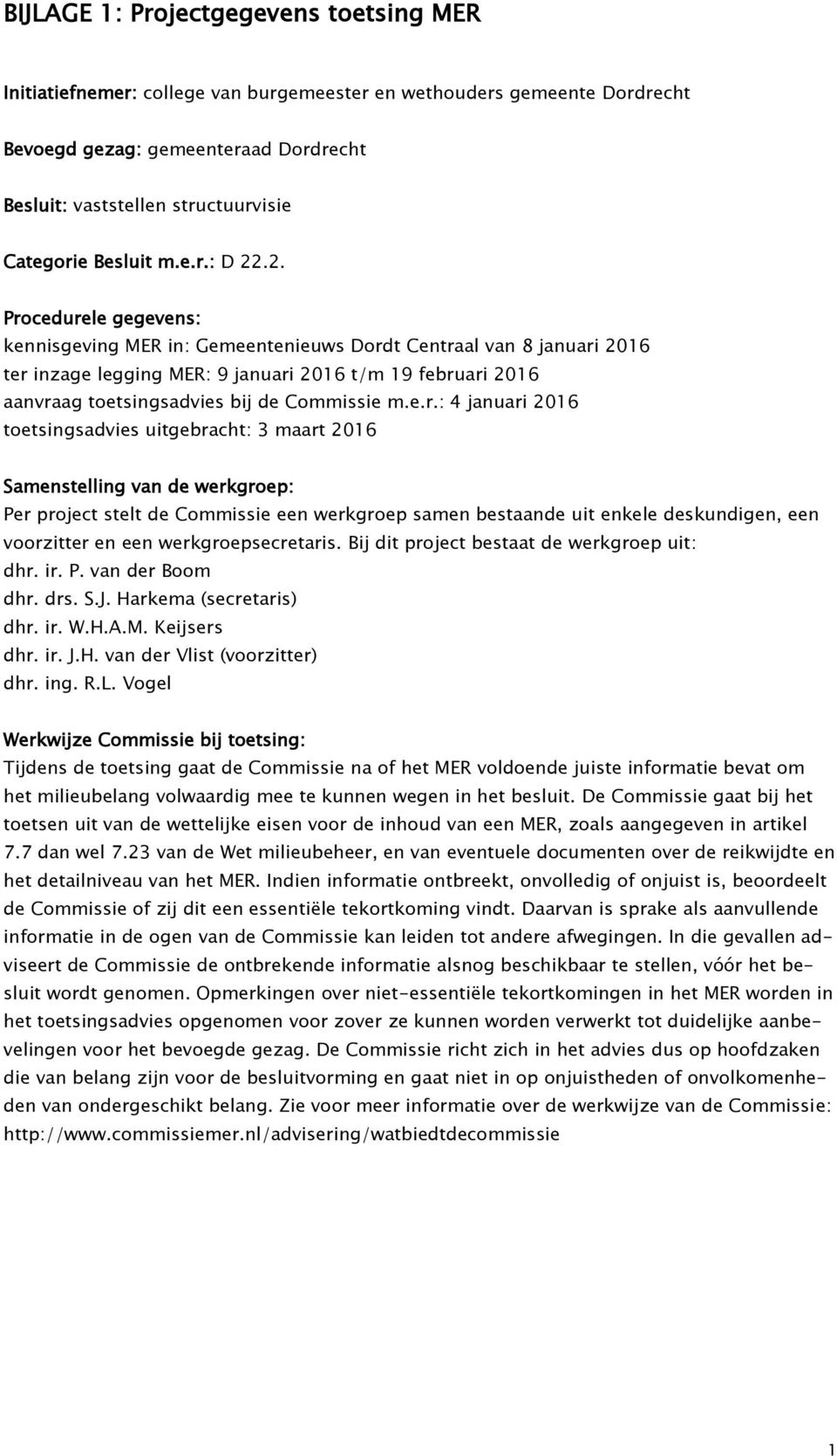.2. Procedurele gegevens: kennisgeving MER in: Gemeentenieuws Dordt Centraal van 8 januari 2016 ter inzage legging MER: 9 januari 2016 t/m 19 februari 2016 aanvraag toetsingsadvies bij de Commissie m.