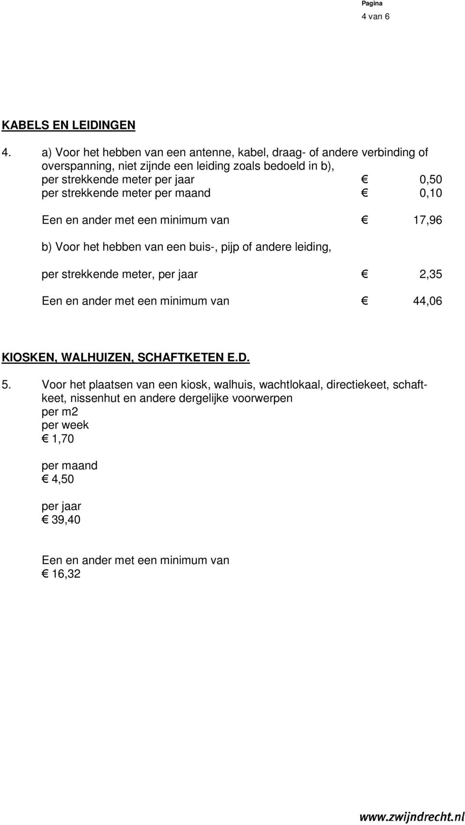 bedoeld in b), per strekkende meter 0,50 per strekkende meter 0,10 17,96 b) Voor het hebben van een buis-, pijp of andere