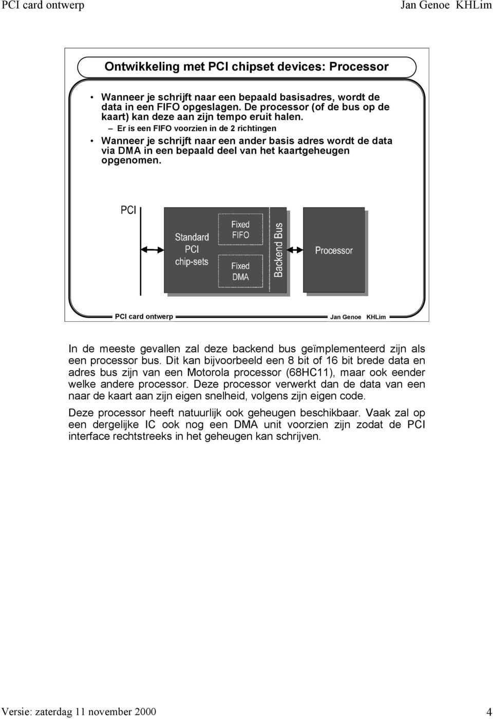 Er is een FIFO voorzien in de 2 richtingen Wanneer je schrijft naar een ander basis adres wordt de data via DMA in een bepaald deel van het kaartgeheugen opgenomen.