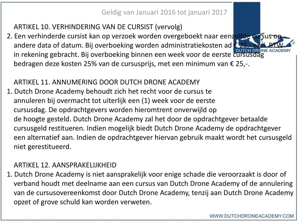 Bij overboeking binnen een week voor de eerste cursusdag bedragen deze kosten 25% van de cursusprijs, met een minimum van 25,-. ARTIKEL 11. ANNUMERING DOOR DUTCH DRONE ACADEMY 1.