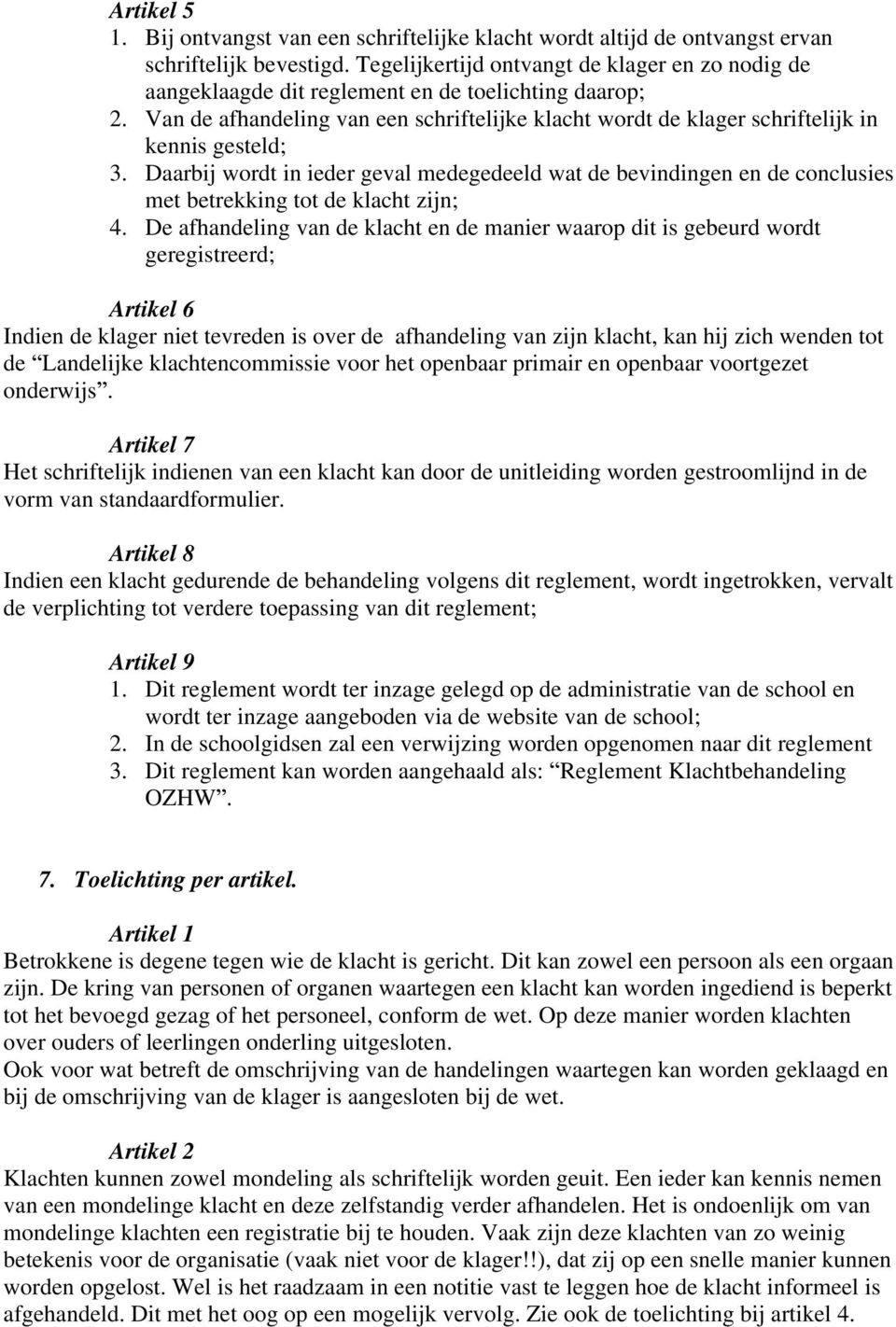 Van de afhandeling van een schriftelijke klacht wordt de klager schriftelijk in kennis gesteld; 3.