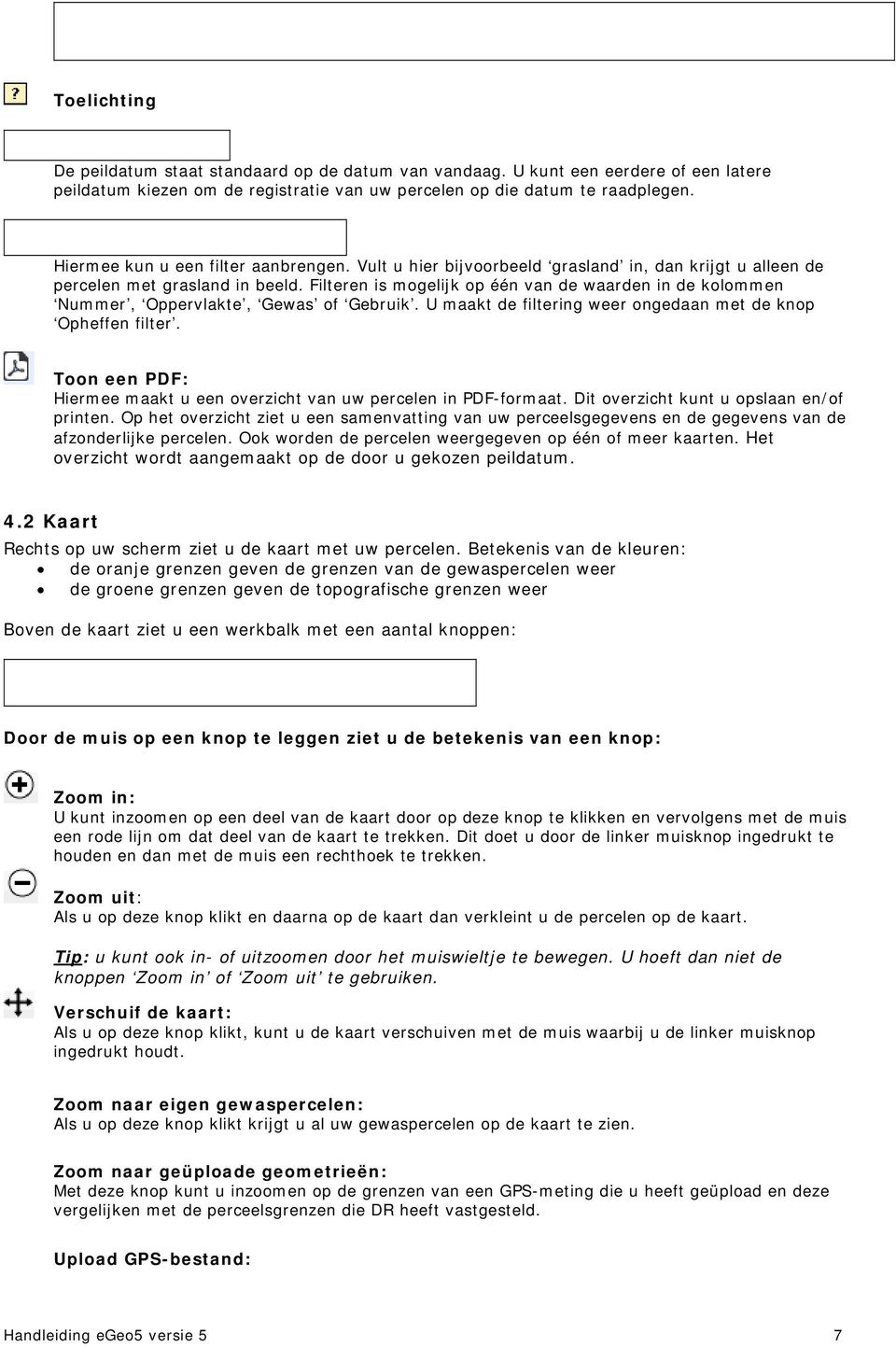 Filteren is mogelijk op één van de waarden in de kolommen Nummer, Oppervlakte, Gewas of Gebruik. U maakt de filtering weer ongedaan met de knop Opheffen filter.