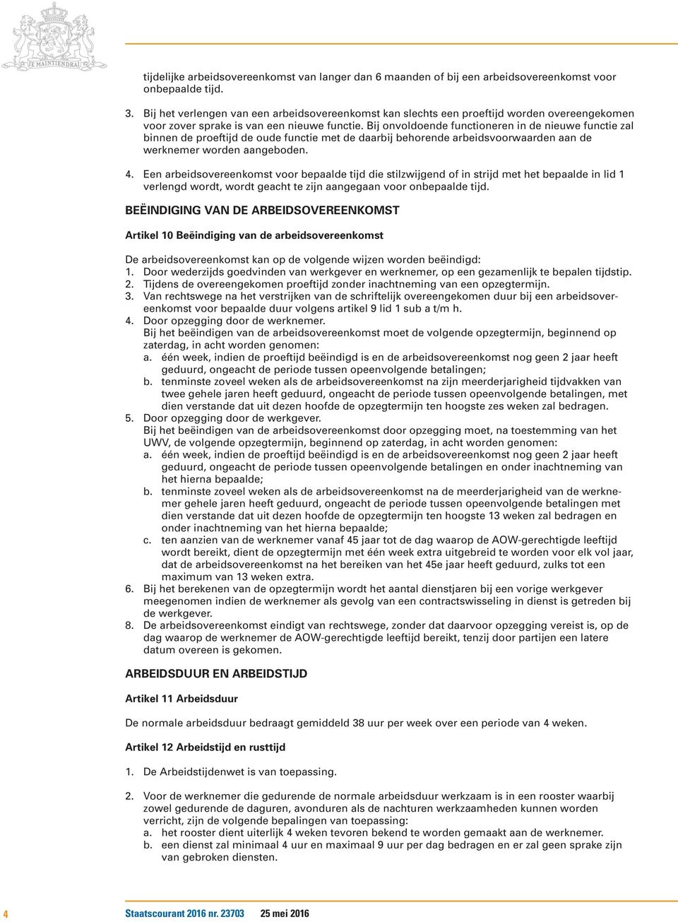 Bij onvoldoende functioneren in de nieuwe functie zal binnen de proeftijd de oude functie met de daarbij behorende arbeidsvoorwaarden aan de werknemer worden aangeboden. 4.