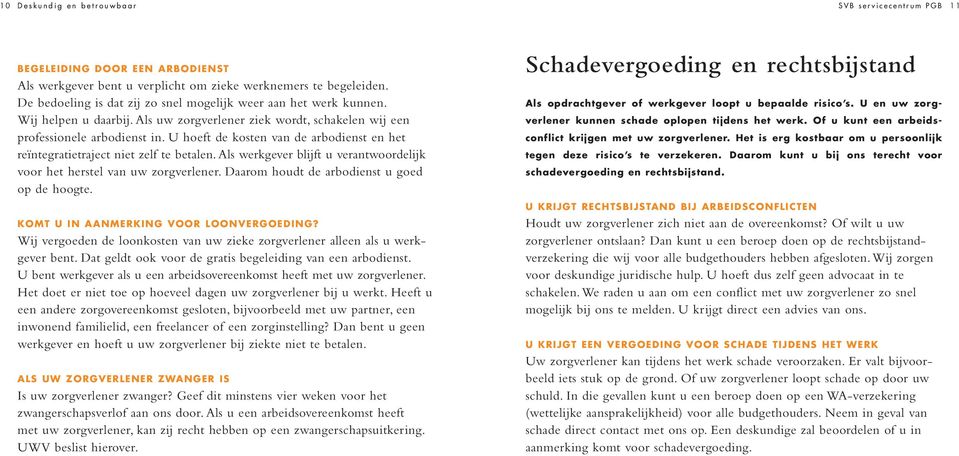 U hoeft de kosten van de arbodienst en het reïntegratietraject niet zelf te betalen. Als werkgever blijft u verantwoordelijk voor het herstel van uw zorgverlener.