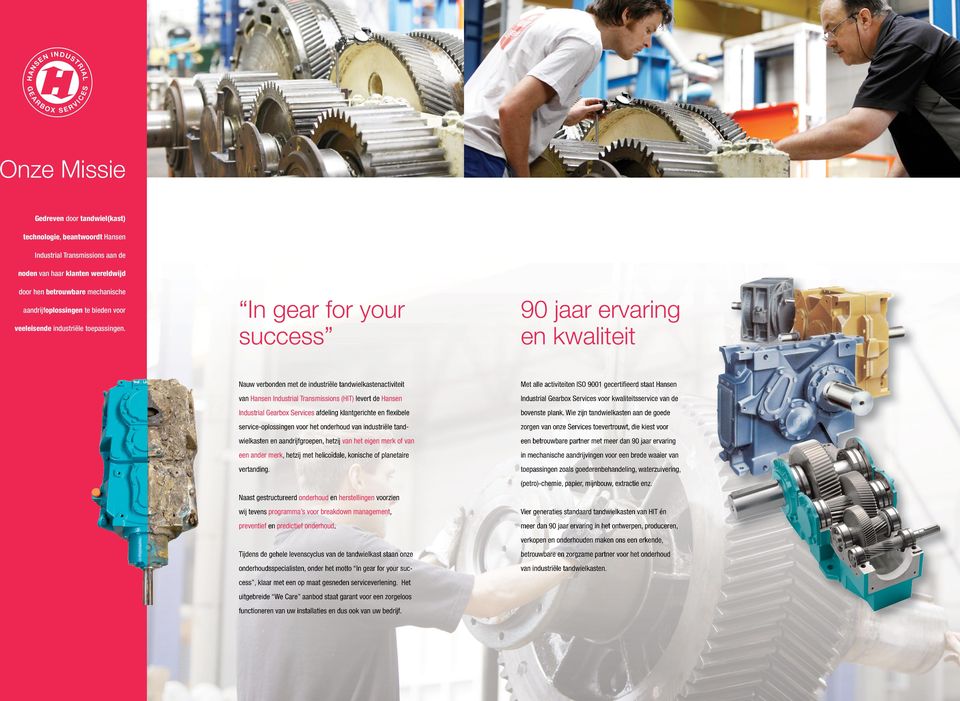 In gear for your success 90 jaar ervaring en kwaliteit Nauw verbonden met de industriële tandwielkastenactiviteit van Hansen Industrial Transmissions (HIT) levert de Hansen Industrial Gearbox