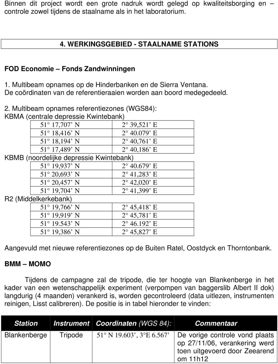 2. Multibeam opnames referentiezones (WGS84): KBMA (centrale depressie Kwintebank) 51 17,707 N 2 39,521 E 51 18,416 N 2 40.