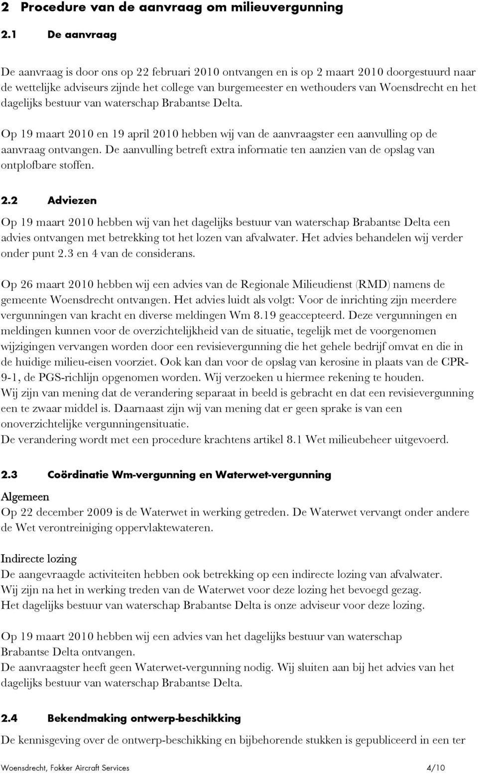en het dagelijks bestuur van waterschap Brabantse Delta. Op 19 maart 2010 en 19 april 2010 hebben wij van de aanvraagster een aanvulling op de aanvraag ontvangen.