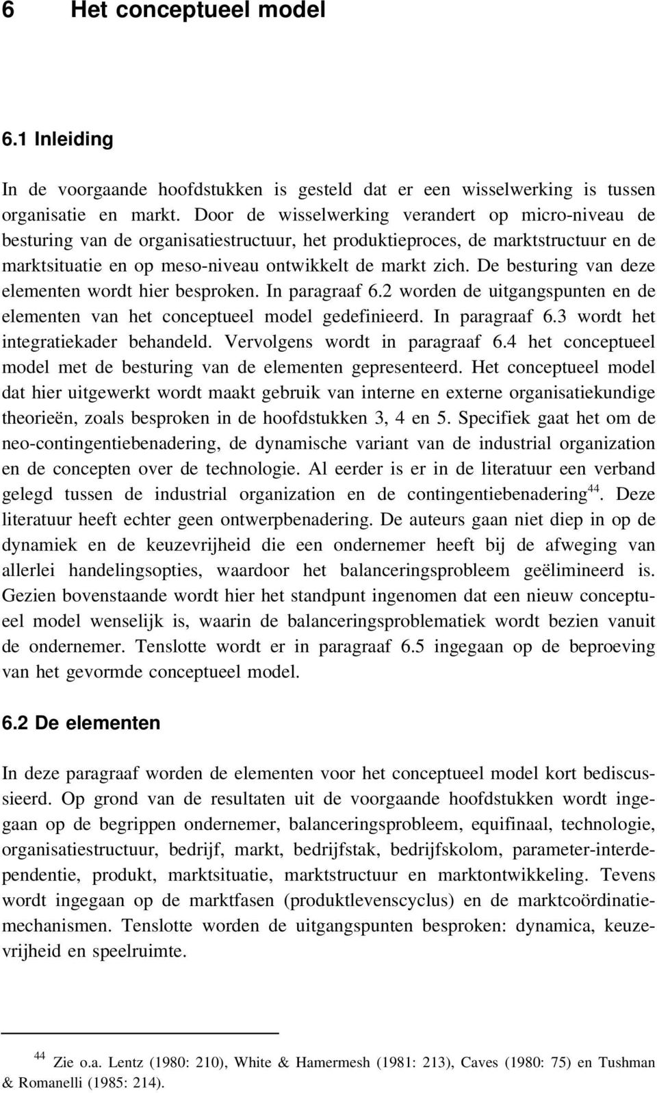 De besturing van deze elementen wordt hier besproken. In paragraaf 6.2 worden de uitgangspunten en de elementen van het conceptueel model gedefinieerd. In paragraaf 6.3 wordt het integratiekader behandeld.