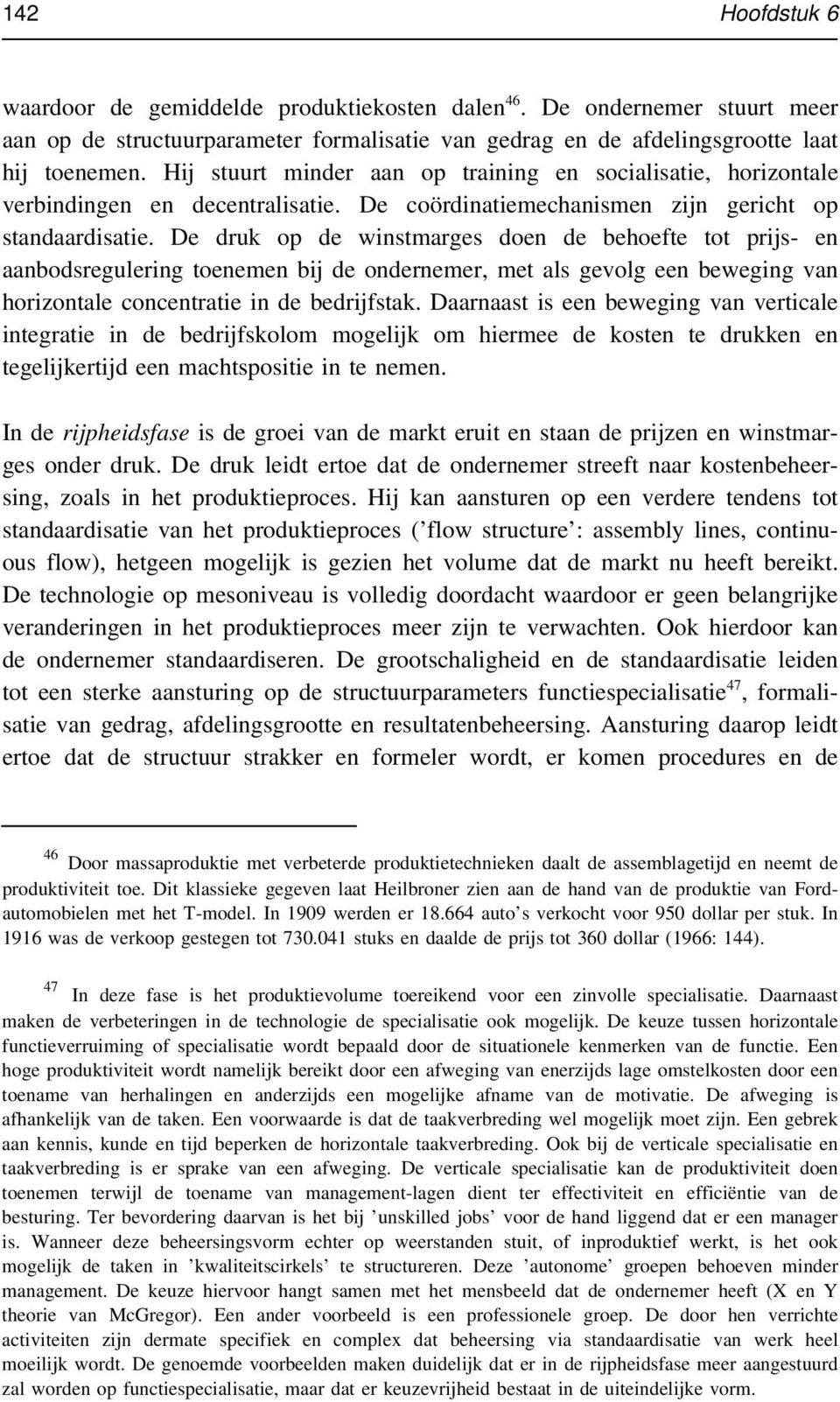 De druk op de winstmarges doen de behoefte tot prijs en aanbodsregulering toenemen bij de ondernemer, met als gevolg een beweging van horizontale concentratie in de bedrijfstak.