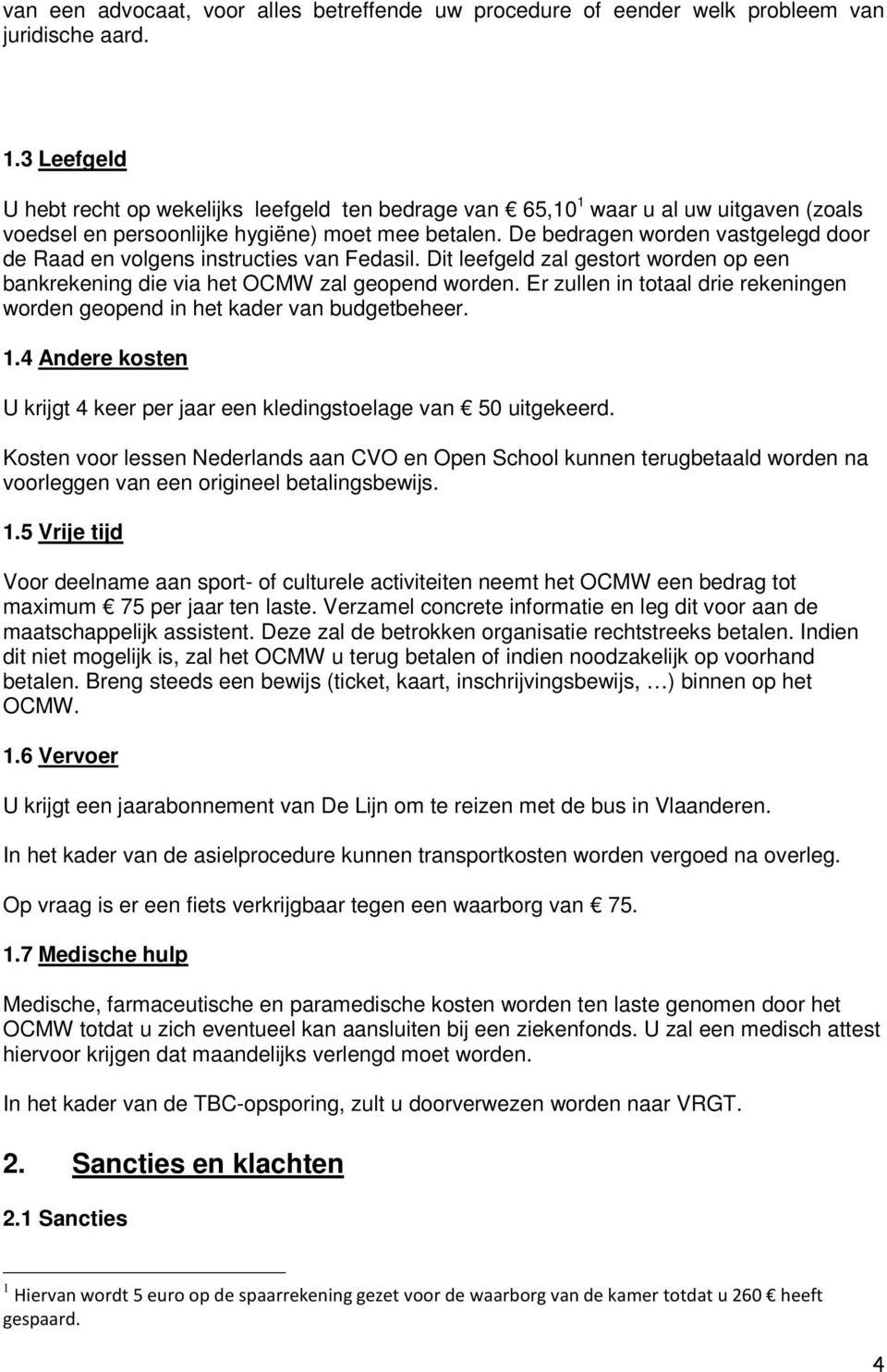 De bedragen worden vastgelegd door de Raad en volgens instructies van Fedasil. Dit leefgeld zal gestort worden op een bankrekening die via het OCMW zal geopend worden.