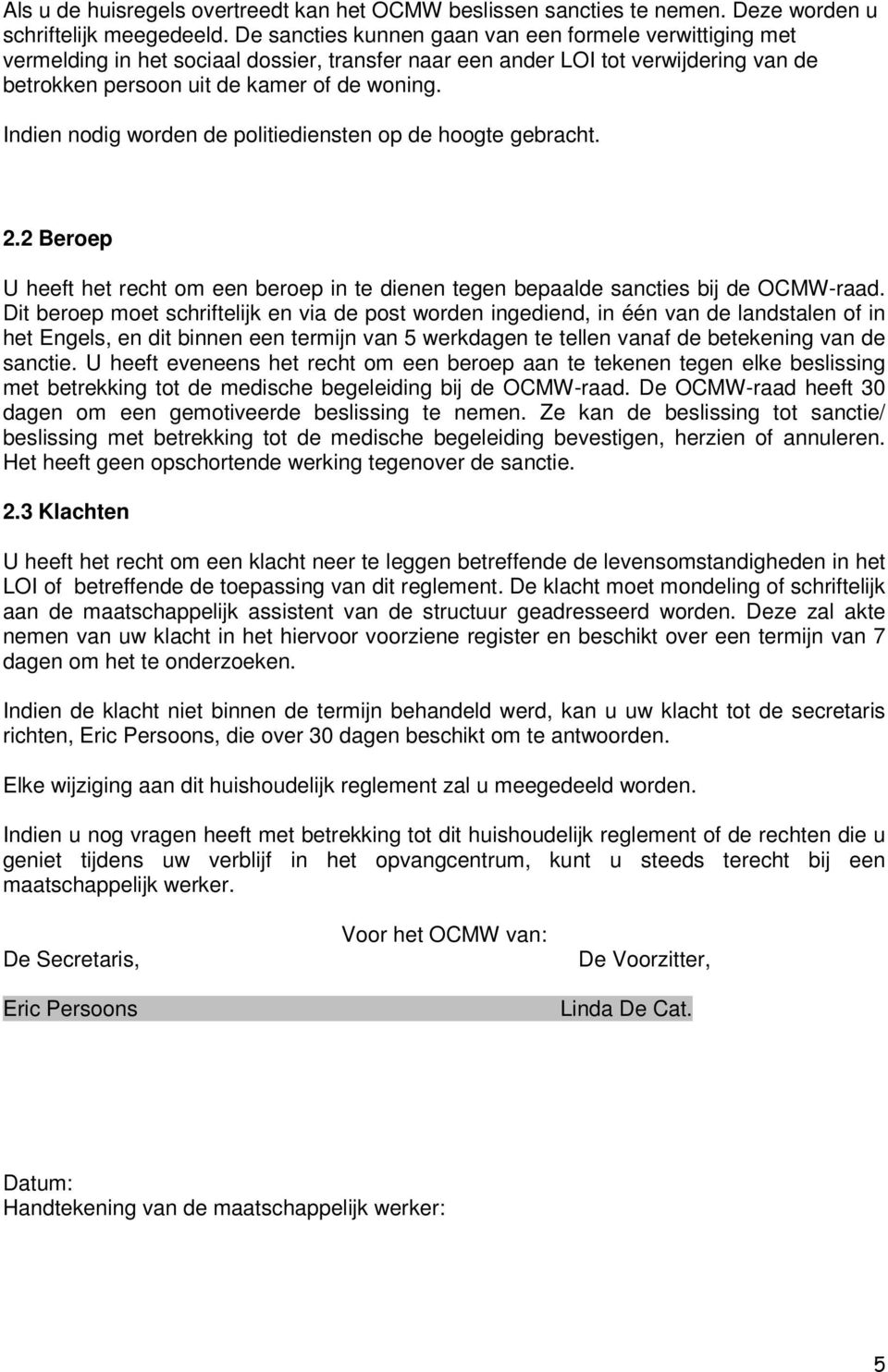 Indien nodig worden de politiediensten op de hoogte gebracht. 2.2 Beroep U heeft het recht om een beroep in te dienen tegen bepaalde sancties bij de OCMW-raad.