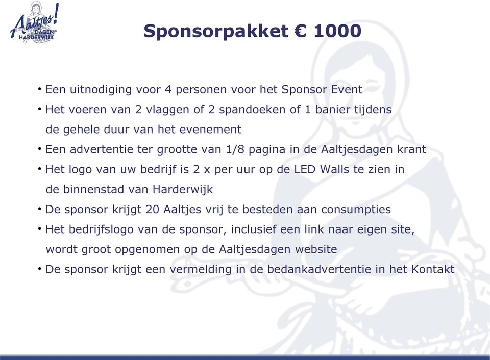 te zien in de binnenstad van Harderwijk De sponsor krijgt 20 Aaltjes vrij te besteden aan consumpties Het bedrijfslogo van de sponsor, inclusief