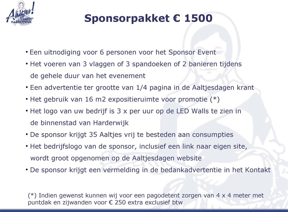 Harderwijk De sponsor krijgt 35 Aaltjes vrij te besteden aan consumpties Het bedrijfslogo van de sponsor, inclusief een link naar eigen site, wordt groot opgenomen op de Aaltjesdagen website