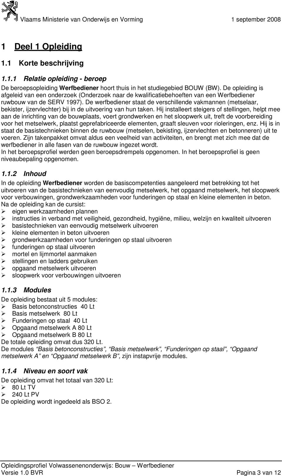 De werfbediener staat de verschillende vakmannen (metselaar, bekister, ijzervlechter) bij in de uitvoering van hun taken.