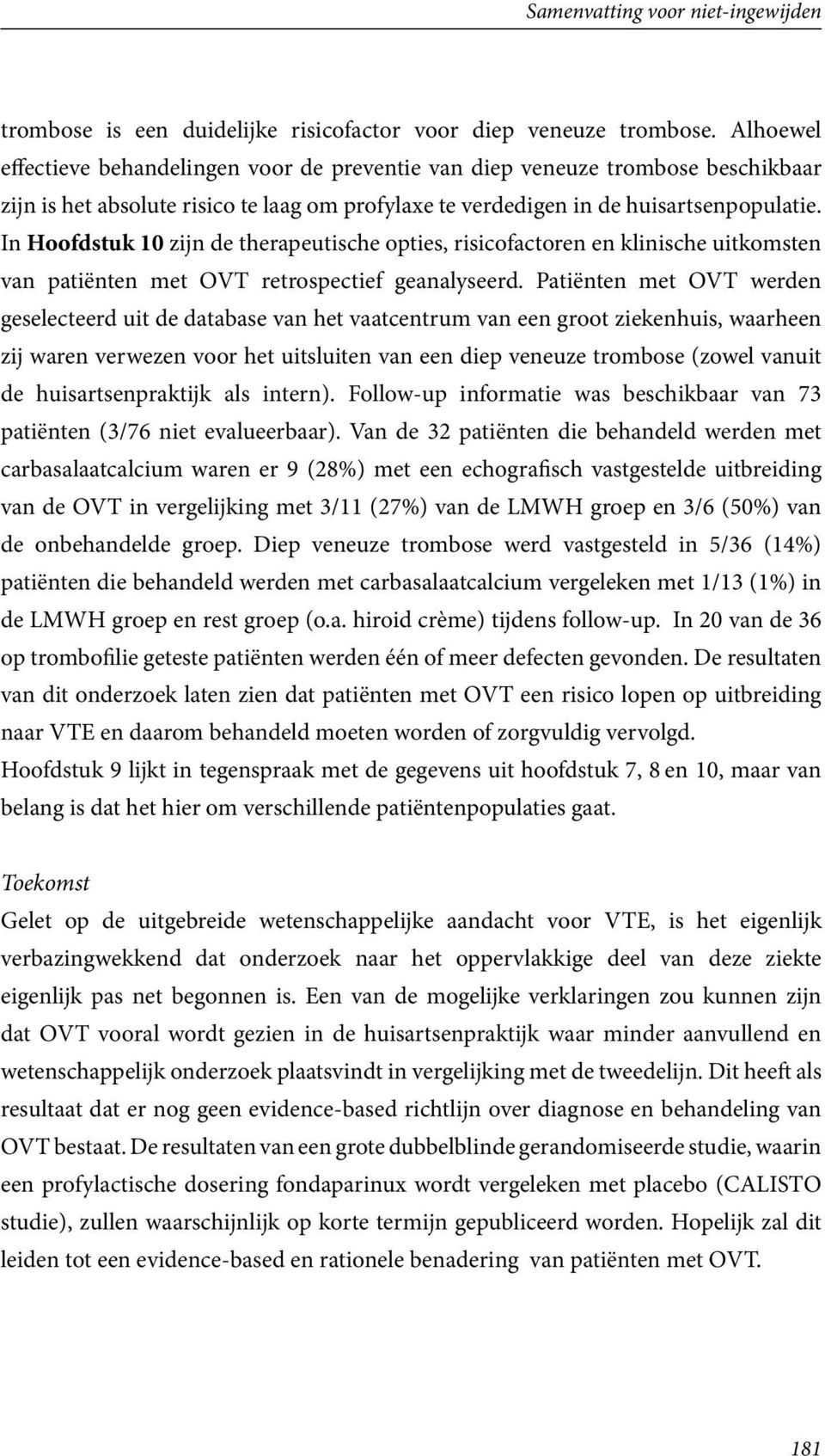 In Hoofdstuk 10 zijn de therapeutische opties, risicofactoren en klinische uitkomsten van patiënten met OVT retrospectief geanalyseerd.