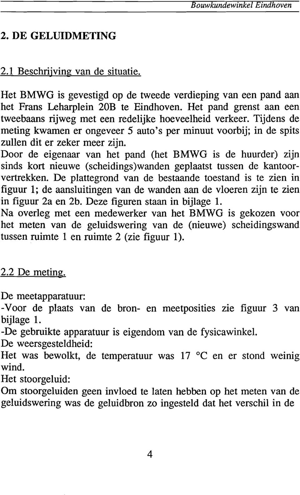 Door de eigenaar van het pand (het BMWG is de huurder) zijn sinds kort nieuwe (scheidings)wanden geplaatst tussen de kantoorvertrekken.