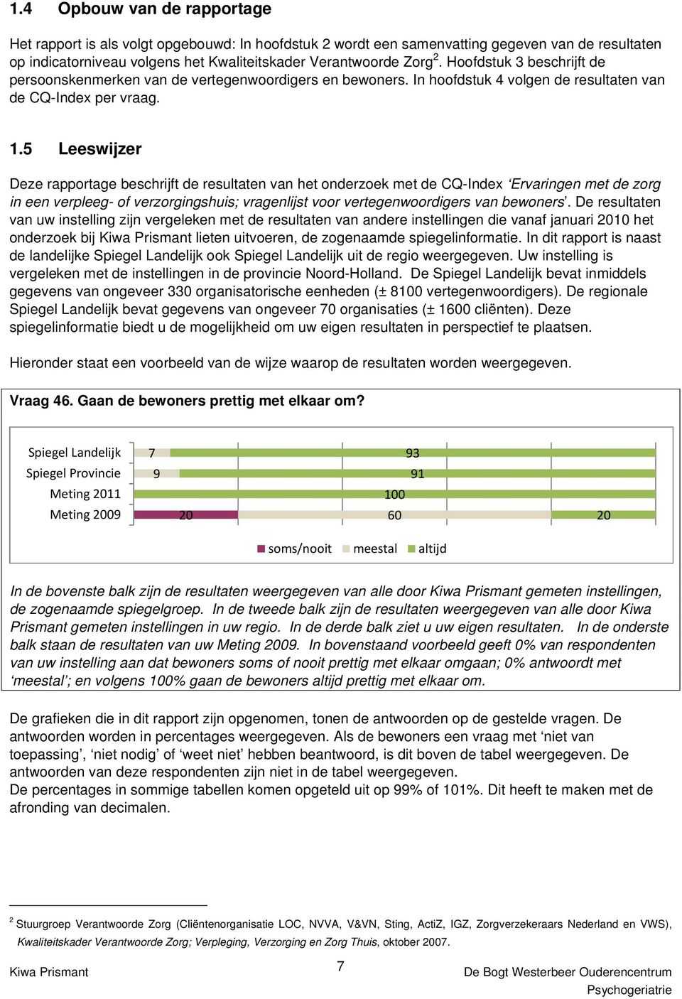 5 Leeswijzer Deze rapportage beschrijft de resultaten van het onderzoek met de CQ-Index Ervaringen met de zorg in een verpleeg- of verzorgingshuis; vragenlijst voor vertegenwoordigers van bewoners.