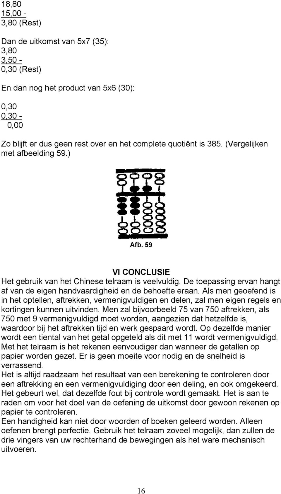 Als men geoefend is in het optellen, aftrekken, vermenigvuldigen en delen, zal men eigen regels en kortingen kunnen uitvinden.