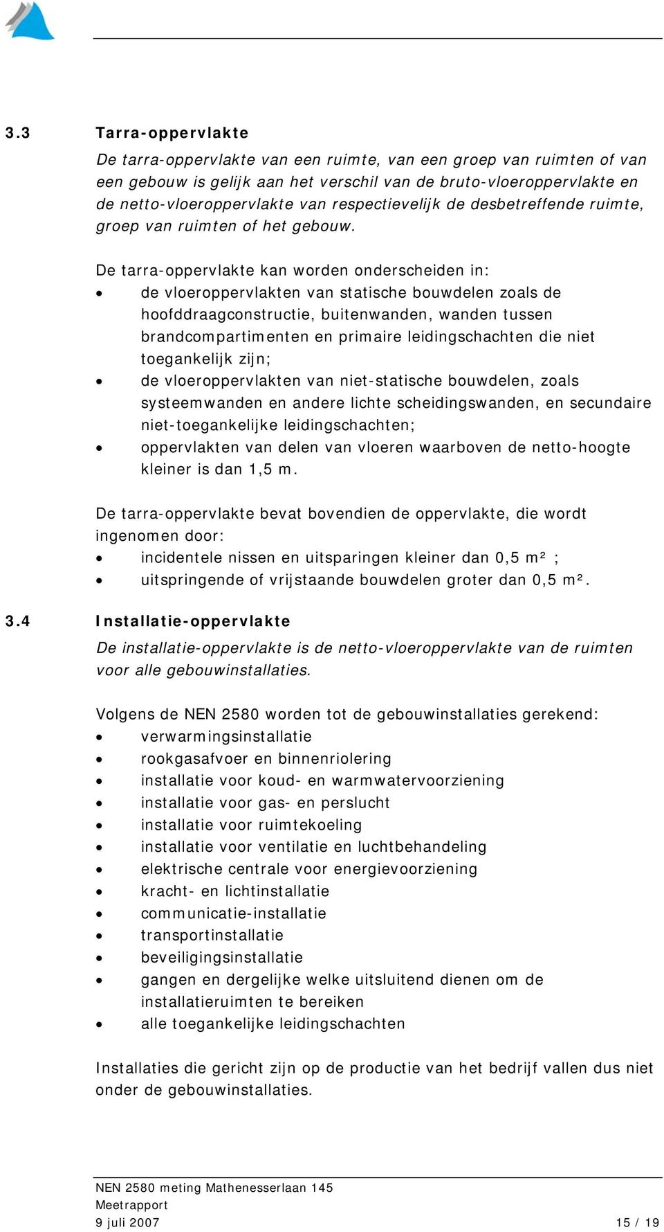 De tarra-oppervlakte kan worden onderscheiden in: de vloeroppervlakten van statische bouwdelen zoals de hoofddraagconstructie, buitenwanden, wanden tussen brandcompartimenten en primaire