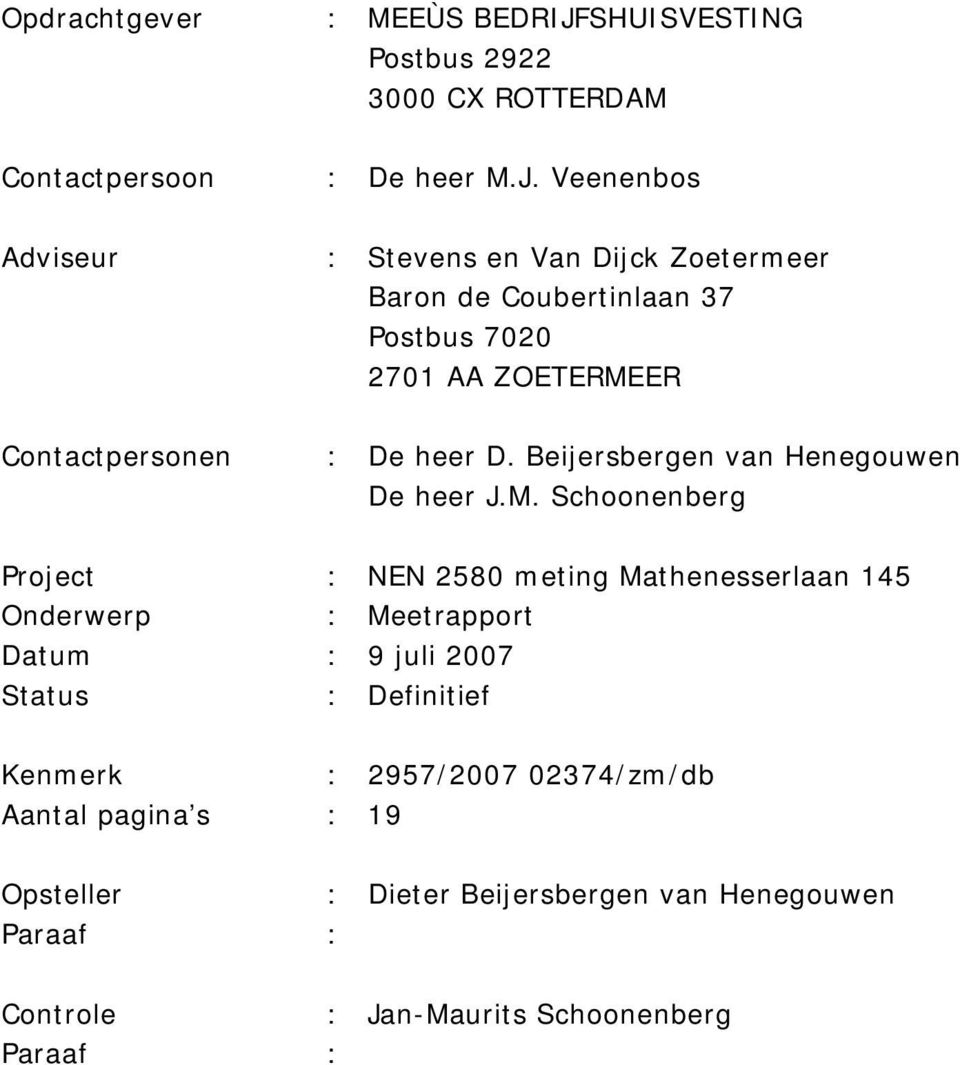 Veenenbos Adviseur : Stevens en Van Dijck Zoetermeer Baron de Coubertinlaan 37 Postbus 7020 2701 AA ZOETERMEER Contactpersonen :