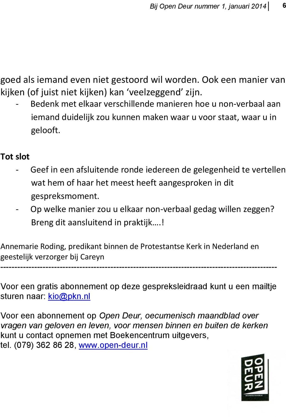 Tot slot - Geef in een afsluitende ronde iedereen de gelegenheid te vertellen wat hem of haar het meest heeft aangesproken in dit gespreksmoment.