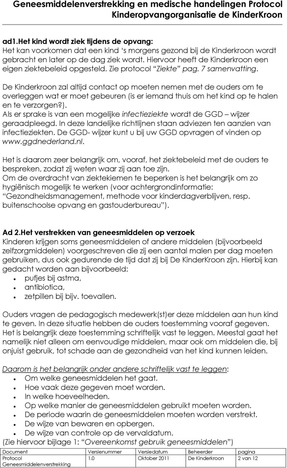 De Kinderkroon zal altijd contact op moeten nemen met de ouders om te overleggen wat er moet gebeuren (is er iemand thuis om het kind op te halen en te verzorgen?).