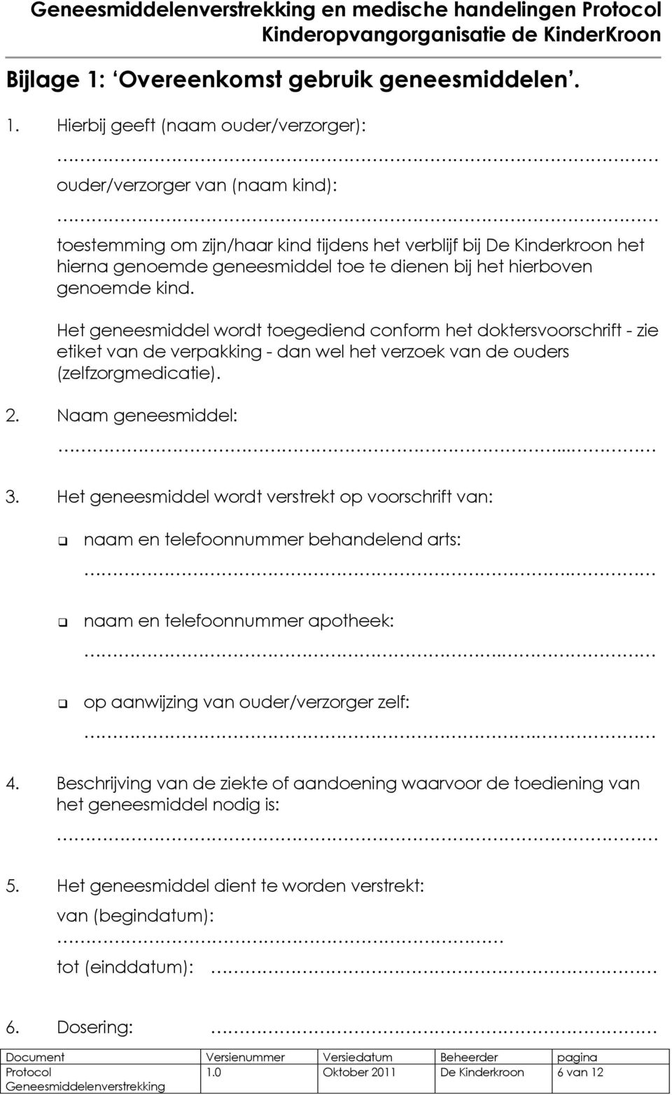 Hierbij geeft (naam ouder/verzorger): ouder/verzorger van (naam kind): toestemming om zijn/haar kind tijdens het verblijf bij De Kinderkroon het hierna genoemde geneesmiddel toe te dienen bij het