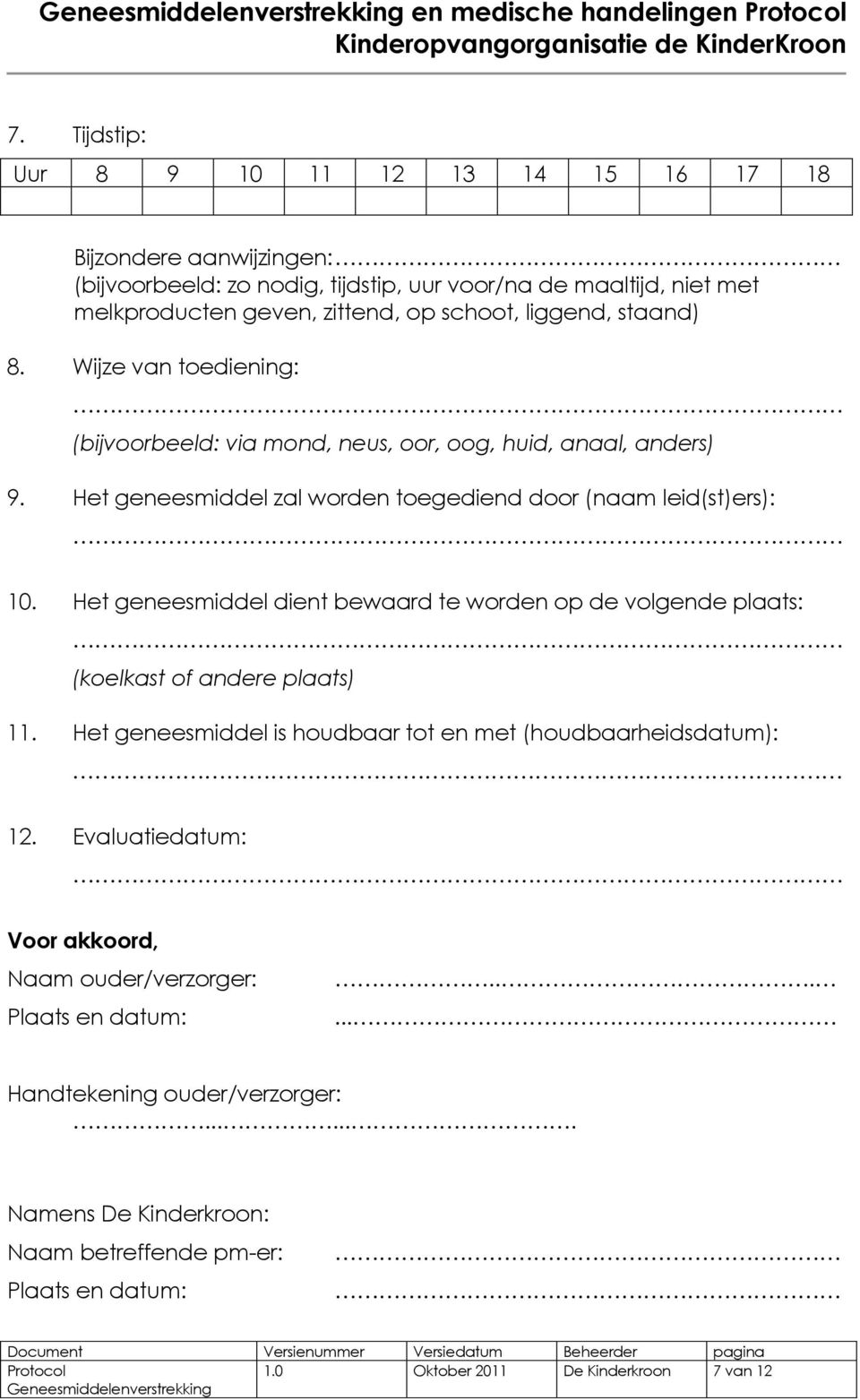 Het geneesmiddel dient bewaard te worden op de volgende plaats: (koelkast of andere plaats) 11. Het geneesmiddel is houdbaar tot en met (houdbaarheidsdatum): 12.