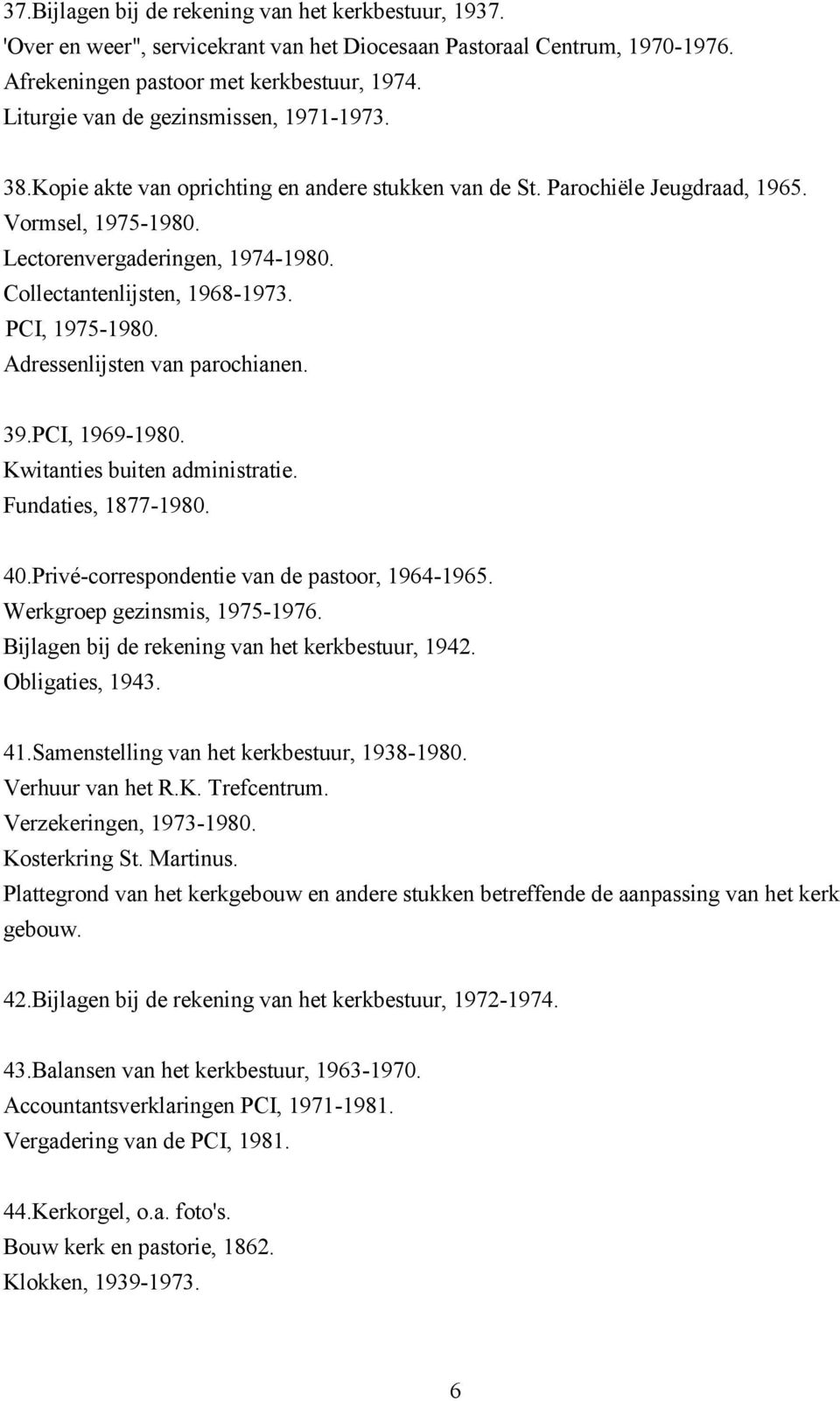 Collectantenlijsten, 1968-1973. PCI, 1975-1980. Adressenlijsten van parochianen. 39.PCI, 1969-1980. Kwitanties buiten administratie. Fundaties, 1877-1980. 40.