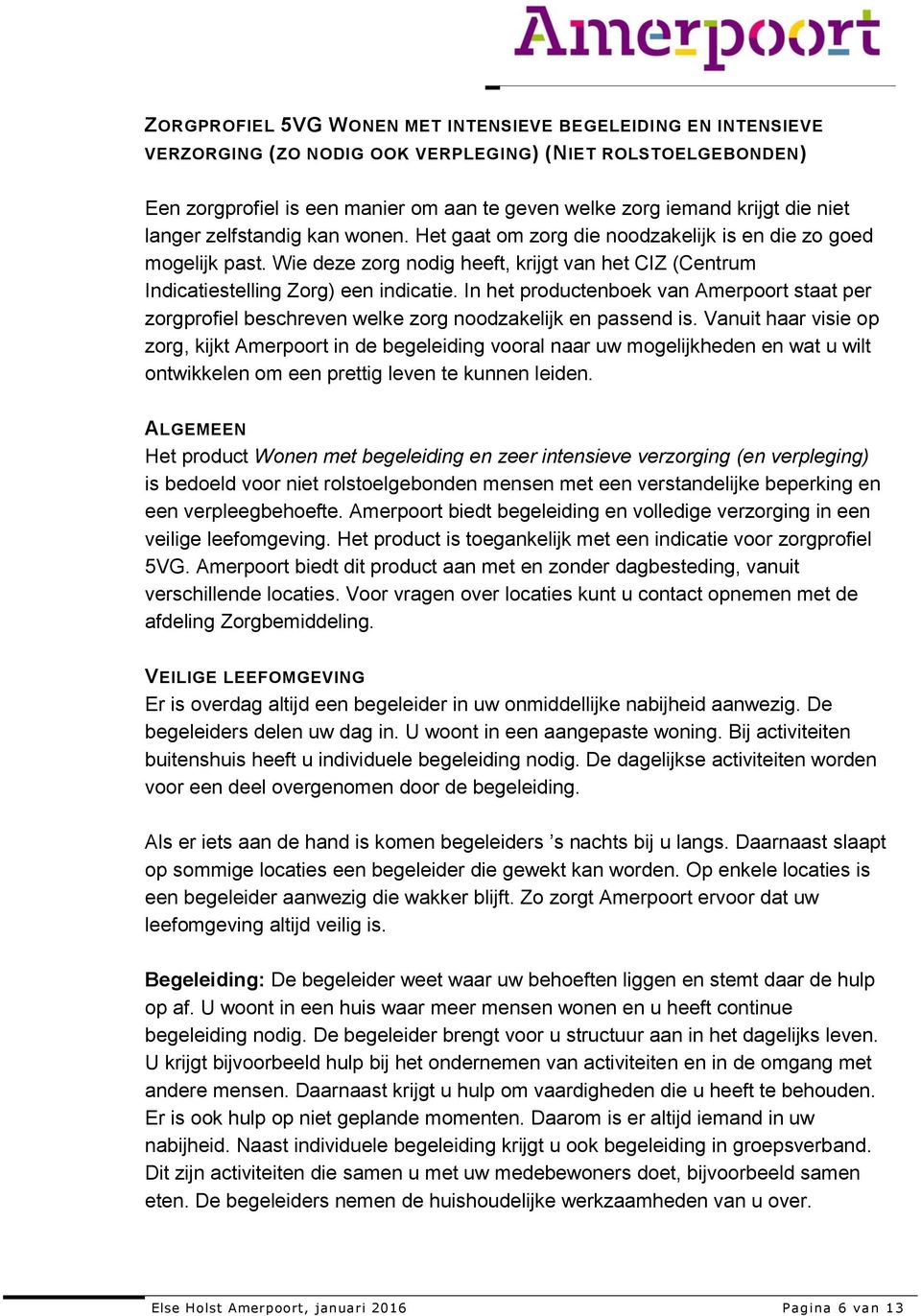 Het product is toegankelijk met een indicatie voor zorgprofiel 5VG. Amerpoort biedt dit product aan met en zonder dagbesteding, vanuit verschillende locaties.