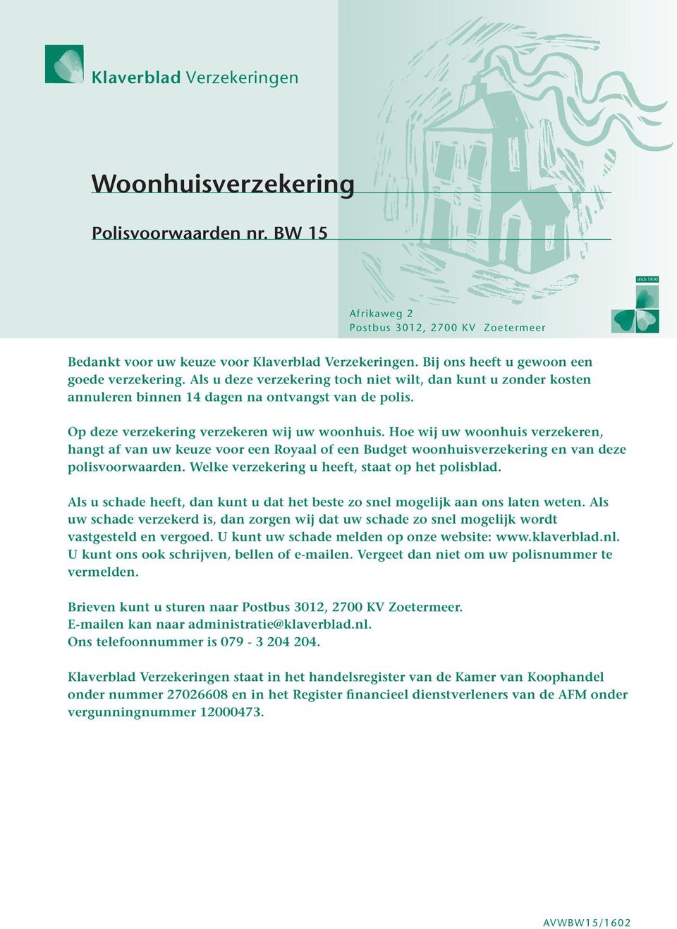 Op deze verzekering verzekeren wij uw woonhuis. Hoe wij uw woonhuis verzekeren, hangt af van uw keuze voor een Royaal of een Budget woonhuisverzekering en van deze polisvoorwaarden.