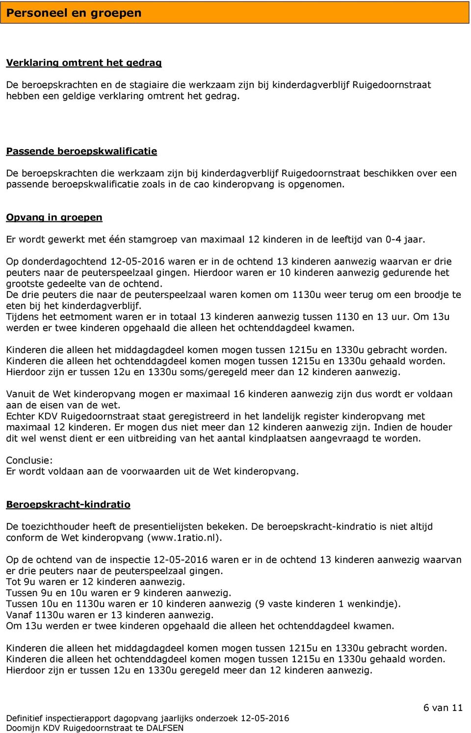 Opvang in groepen Er wordt gewerkt met één stamgroep van maximaal 12 kinderen in de leeftijd van 0-4 jaar.