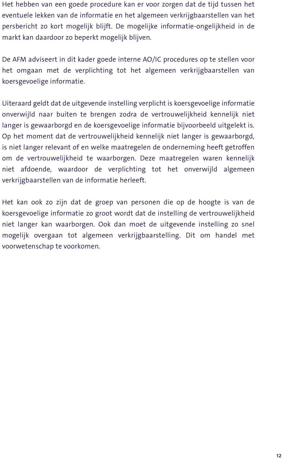 De AFM adviseert in dit kader goede interne AO/IC procedures op te stellen voor het omgaan met de verplichting tot het algemeen verkrijgbaarstellen van koersgevoelige informatie.