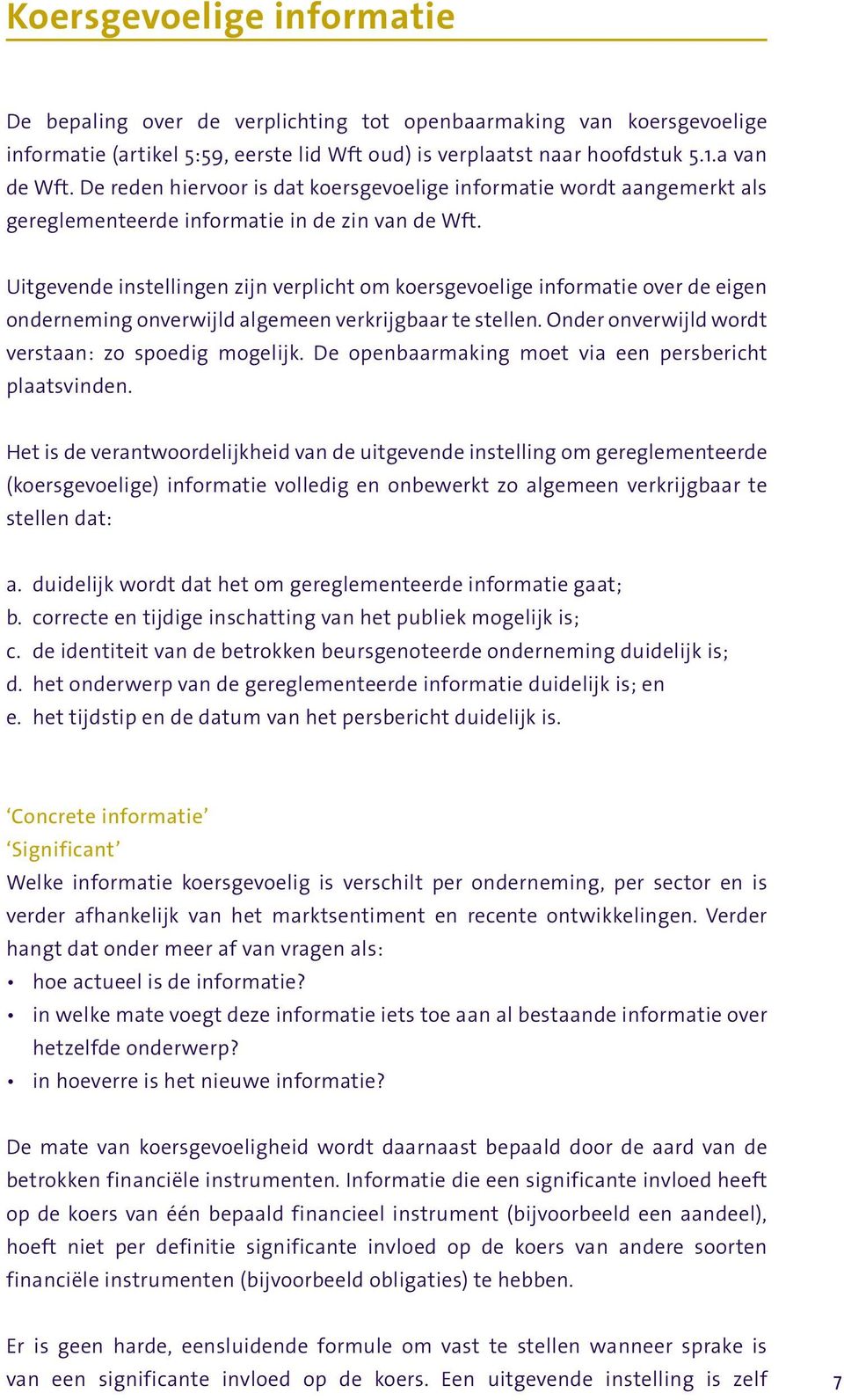 Uitgevende instellingen zijn verplicht om koersgevoelige informatie over de eigen onderneming onverwijld algemeen verkrijgbaar te stellen. Onder onverwijld wordt verstaan: zo spoedig mogelijk.