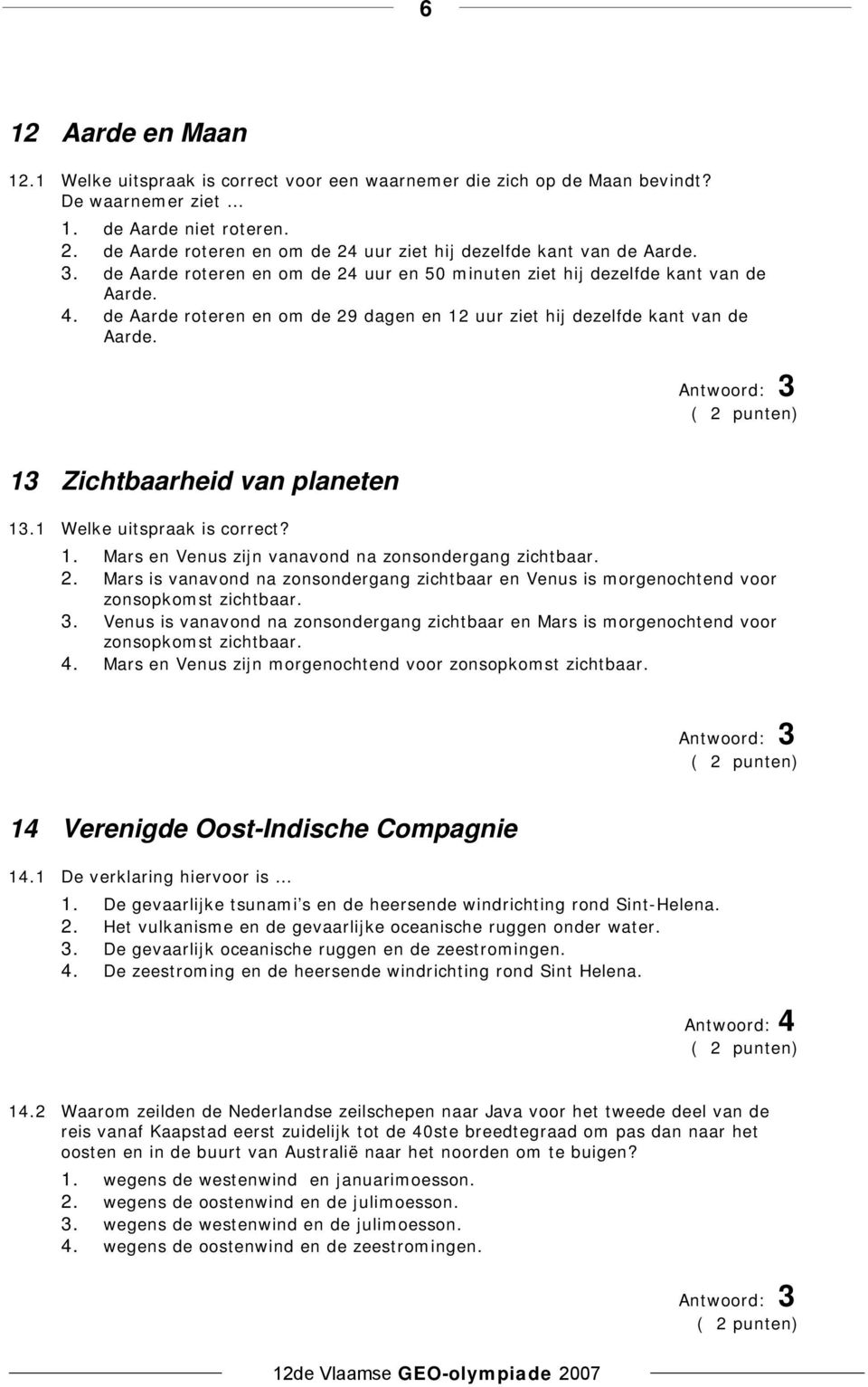 de Aarde roteren en om de 29 dagen en 12 uur ziet hij dezelfde kant van de Aarde. 13 Zichtbaarheid van planeten 13.1 Welke uitspraak is correct? 1. Mars en Venus zijn vanavond na zonsondergang zichtbaar.