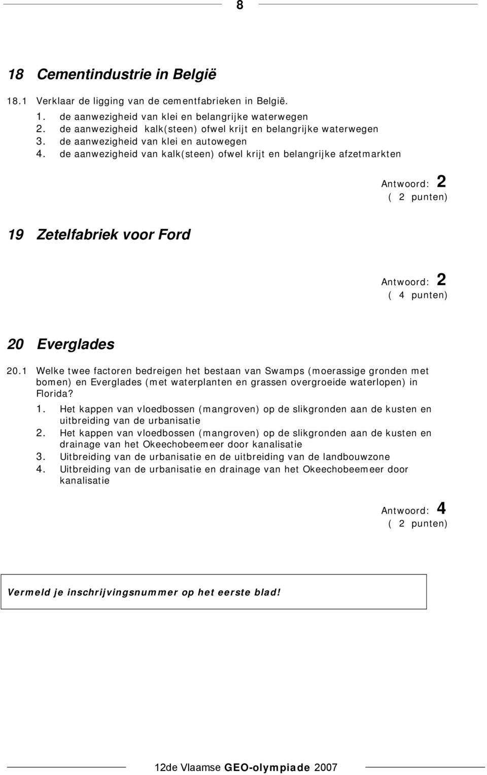 de aanwezigheid van kalk(steen) ofwel krijt en belangrijke afzetmarkten 19 Zetelfabriek voor Ford ( 4 punten) 20 Everglades 20.