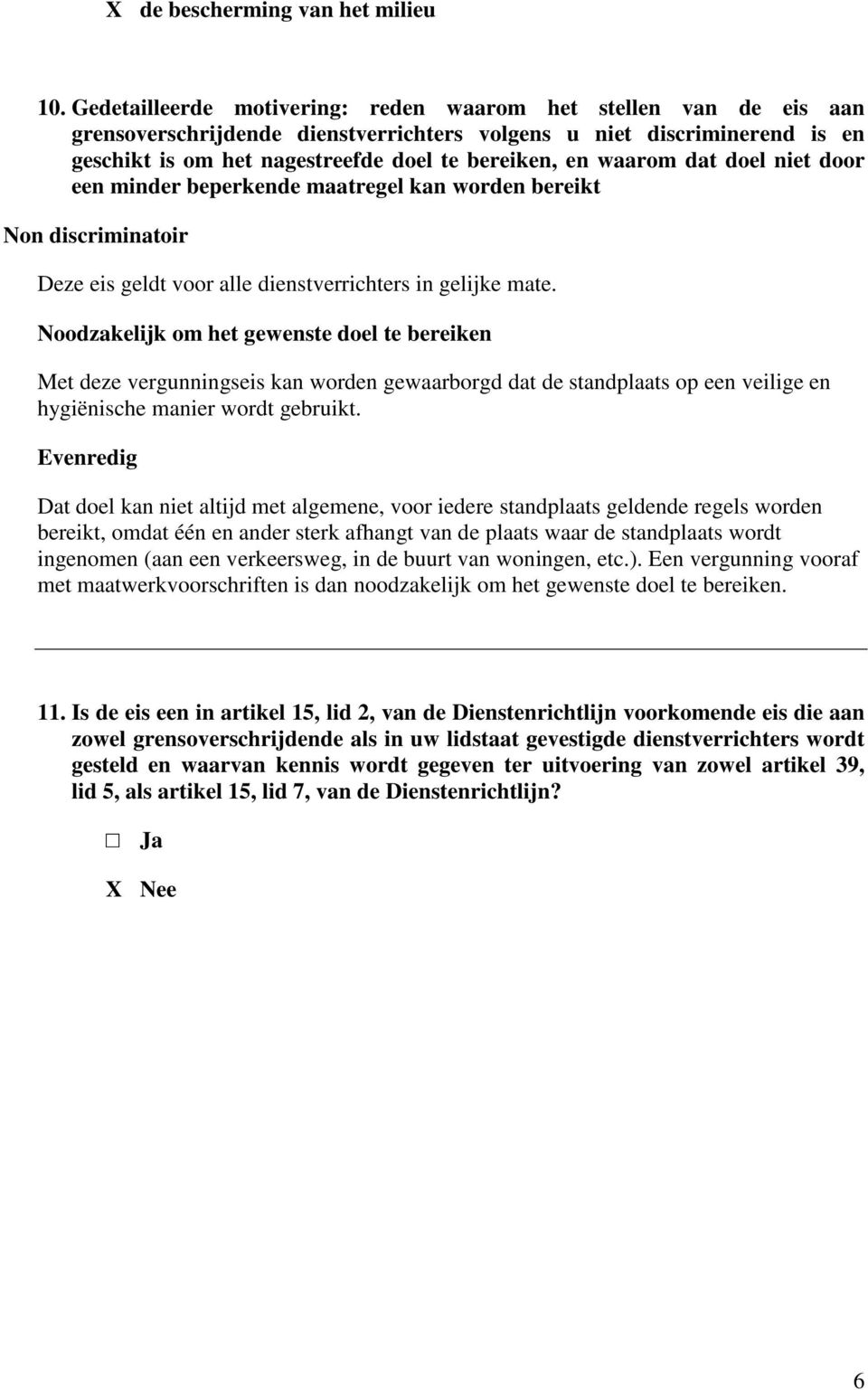 waarom dat doel niet door een minder beperkende maatregel kan worden bereikt Non discriminatoir Deze eis geldt voor alle dienstverrichters in gelijke mate.