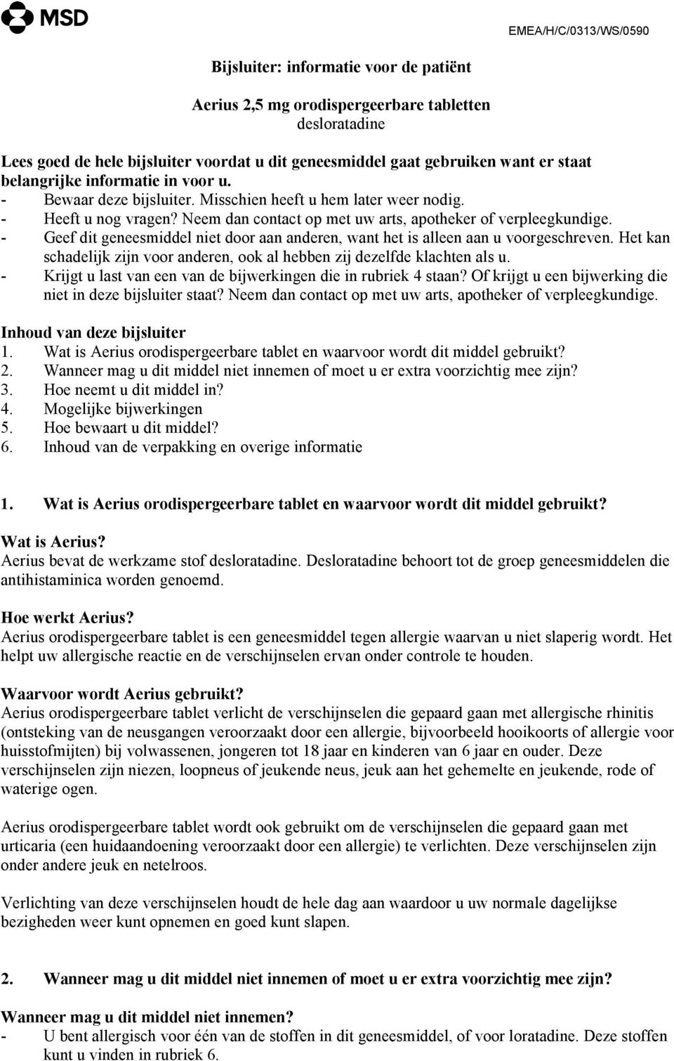 - Geef dit geneesmiddel niet door aan anderen, want het is alleen aan u voorgeschreven. Het kan schadelijk zijn voor anderen, ook al hebben zij dezelfde klachten als u.