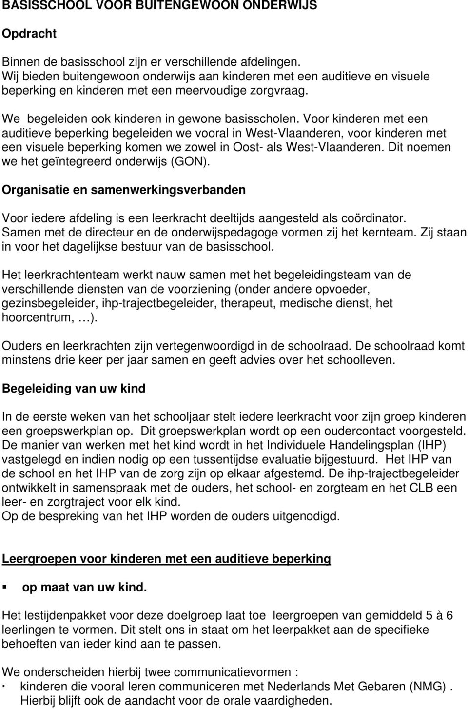 Voor kinderen met een auditieve beperking begeleiden we vooral in West-Vlaanderen, voor kinderen met een visuele beperking komen we zowel in Oost- als West-Vlaanderen.