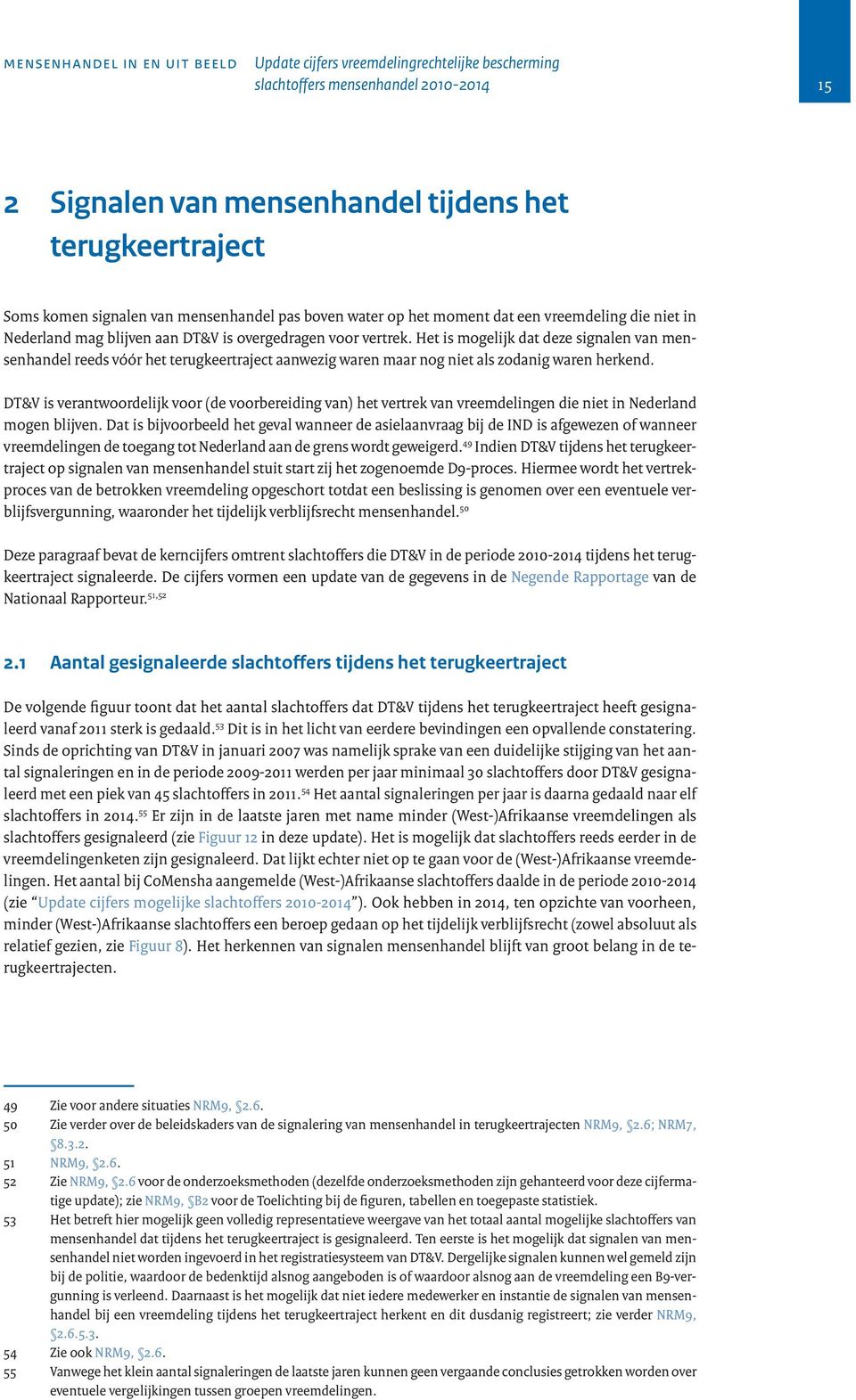 DT&V is verantwoordelijk voor (de voorbereiding van) het vertrek van vreemdelingen die niet in Nederland mogen blijven.