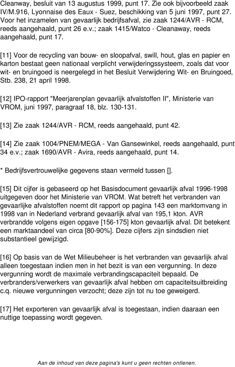 [11] Voor de recycling van bouw- en sloopafval, swill, hout, glas en papier en karton bestaat geen nationaal verplicht verwijderingssysteem, zoals dat voor wit- en bruingoed is neergelegd in het