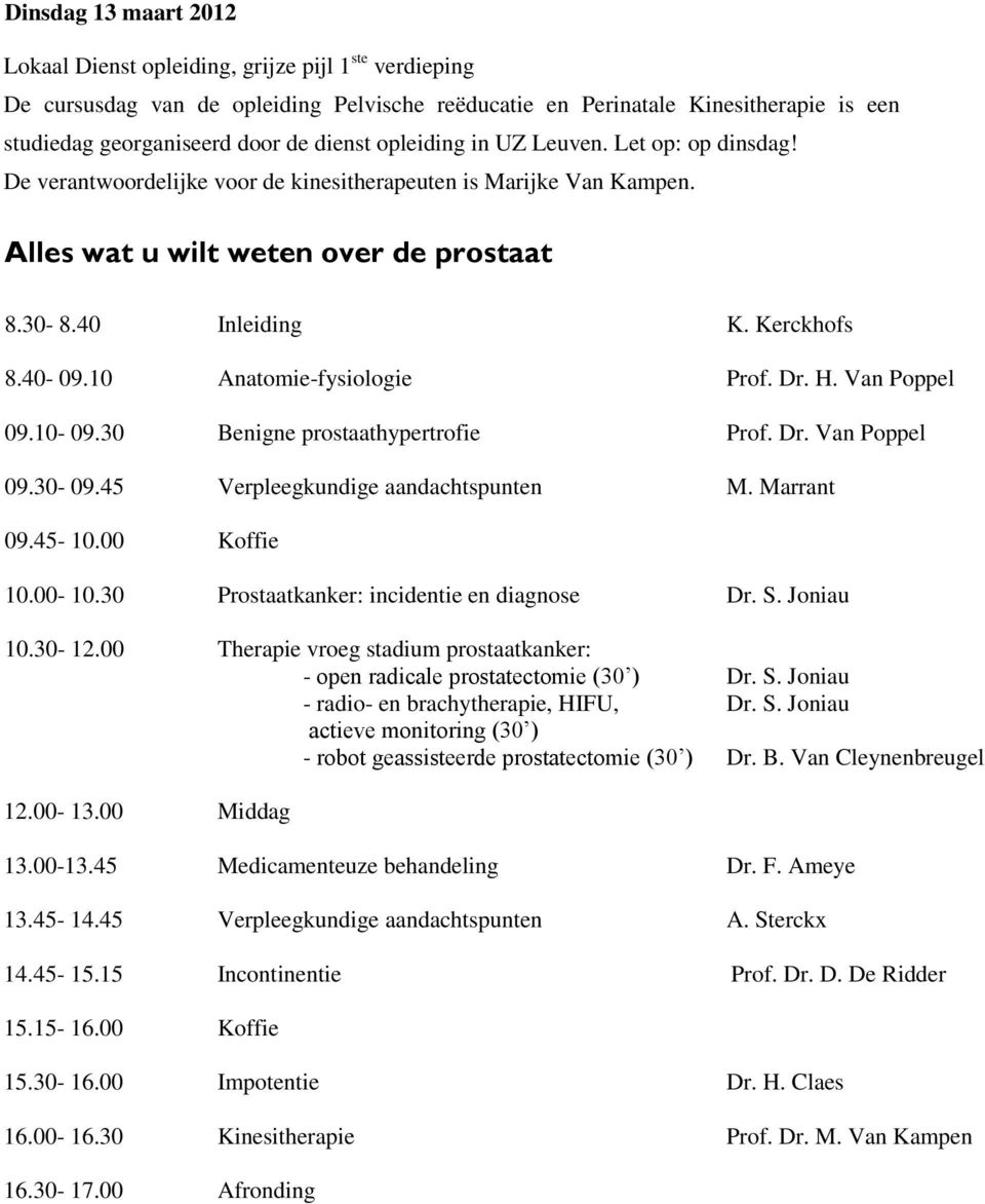 40-09.10 Anatomie-fysiologie Prof. Dr. H. Van Poppel 09.10-09.30 Benigne prostaathypertrofie Prof. Dr. Van Poppel 09.30-09.45 Verpleegkundige aandachtspunten M. Marrant 09.45-10.00 Koffie 10.00-10.