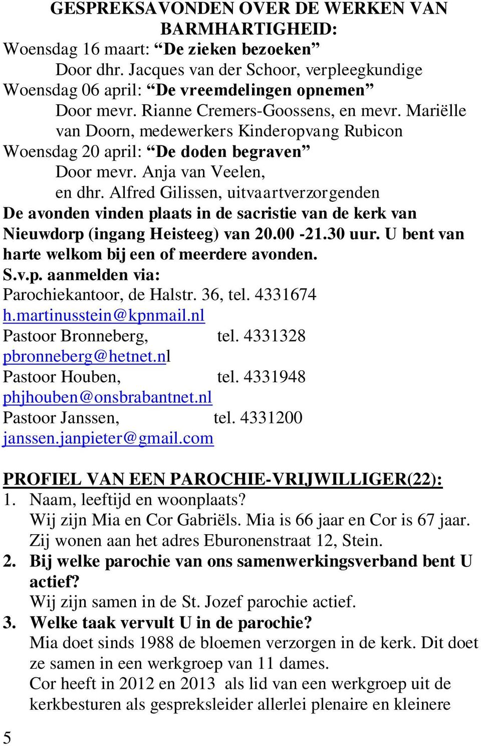 Alfred Gilissen, uitvaartverzorgenden De avonden vinden plaats in de sacristie van de kerk van Nieuwdorp (ingang Heisteeg) van 20.00-21.30 uur. U bent van harte welkom bij een of meerdere avonden. S.