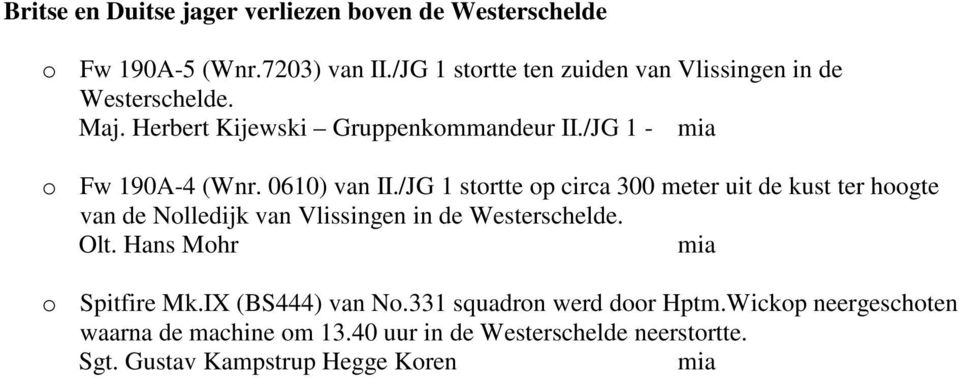 0610) van II./JG 1 stortte op circa 300 meter uit de kust ter hoogte van de Nolledijk van Vlissingen in de Westerschelde. Olt.