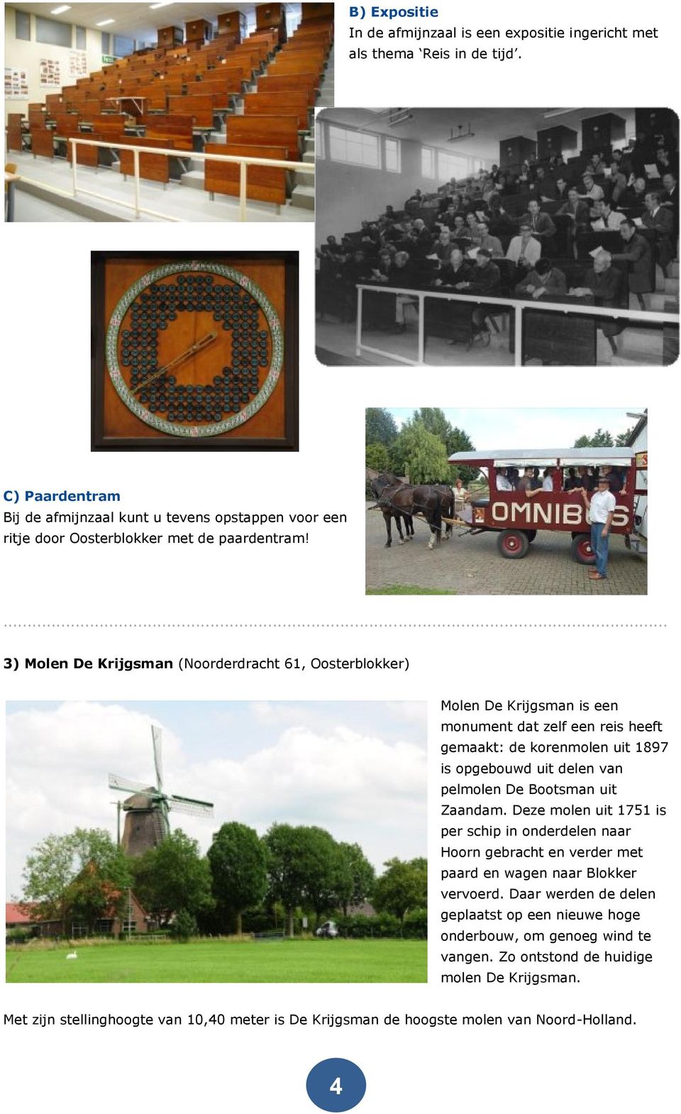 3) Molen De Krijgsman (Noorderdracht 61, Oosterblokker) Molen De Krijgsman is een monument dat zelf een reis heeft gemaakt: de korenmolen uit 1897 is opgebouwd uit delen van pelmolen De
