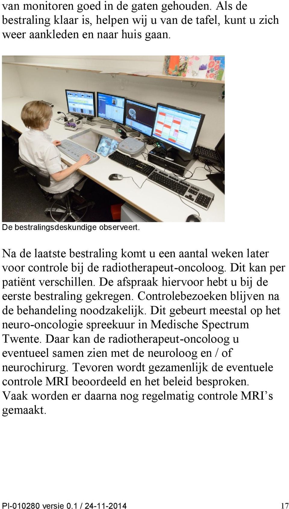 Controlebezoeken blijven na de behandeling noodzakelijk. Dit gebeurt meestal op het neuro-oncologie spreekuur in Medische Spectrum Twente.