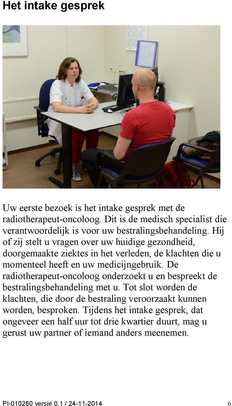 Hij of zij stelt u vragen over uw huidige gezondheid, doorgemaakte ziektes in het verleden, de klachten die u momenteel heeft en uw medicijngebruik.