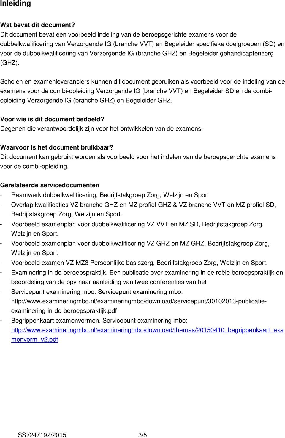 dubbelkwalificering van Verzorgende IG (branche GHZ) en Begeleider gehandicaptenzorg (GHZ).