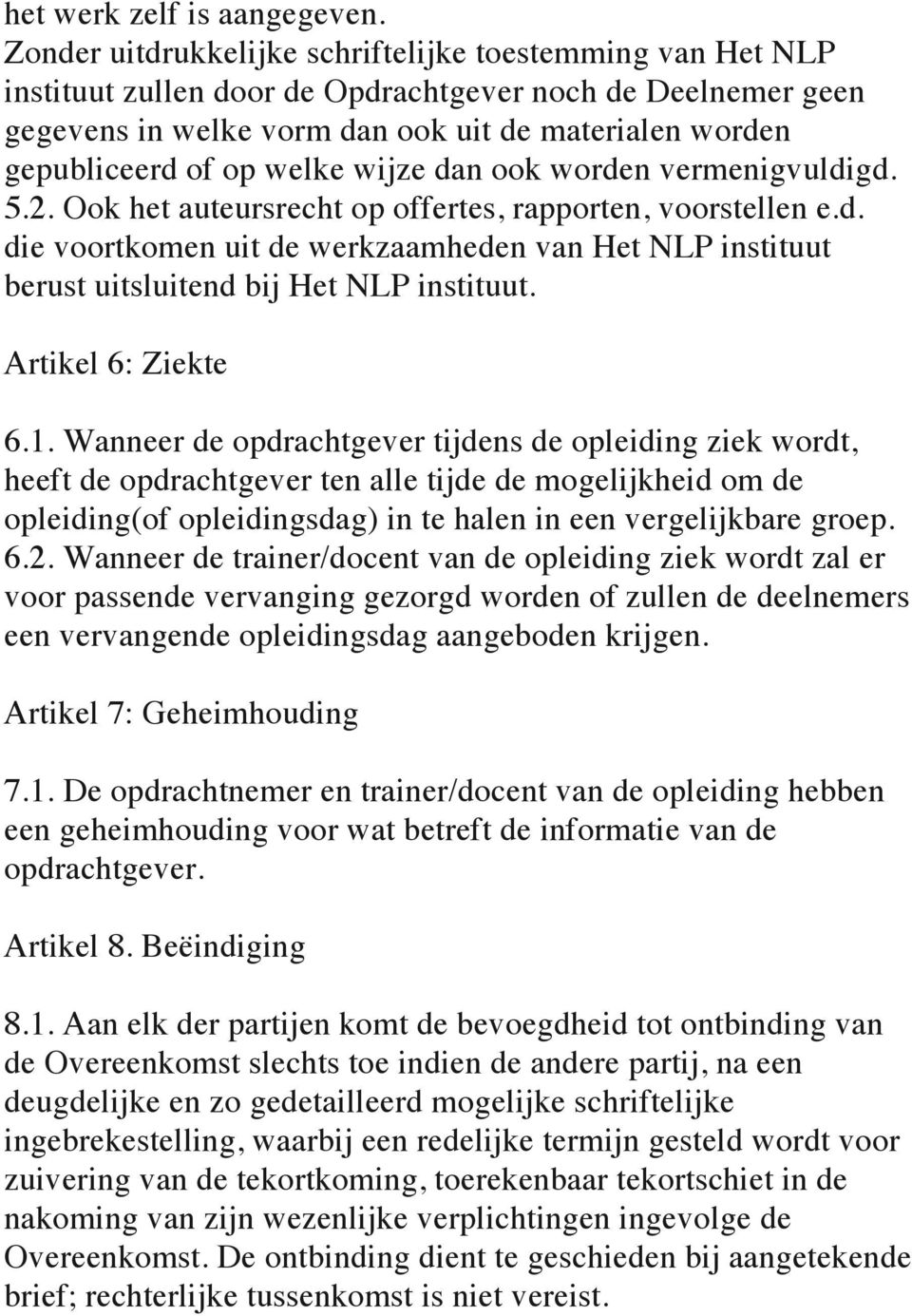 welke wijze dan ook worden vermenigvuldigd. 5.2. Ook het auteursrecht op offertes, rapporten, voorstellen e.d. die voortkomen uit de werkzaamheden van Het NLP instituut berust uitsluitend bij Het NLP instituut.